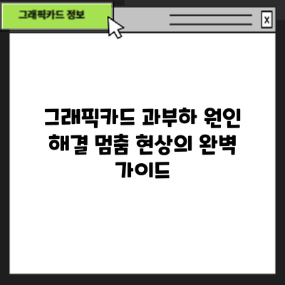 그래픽카드 과부하 원인 해결: 멈춤 현상의 완벽 가이드