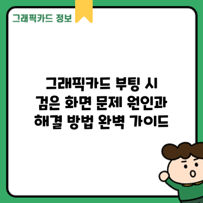 그래픽카드 부팅 시 검은 화면 문제: 원인과 해결 방법 완벽 가이드