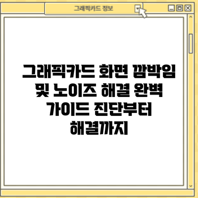 그래픽카드 화면 깜박임 및 노이즈 해결 완벽 가이드: 진단부터 해결까지