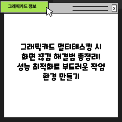 그래픽카드 멀티태스킹 시 화면 끊김? 해결법 총정리! 성능 최적화로 부드러운 작업 환경 만들기