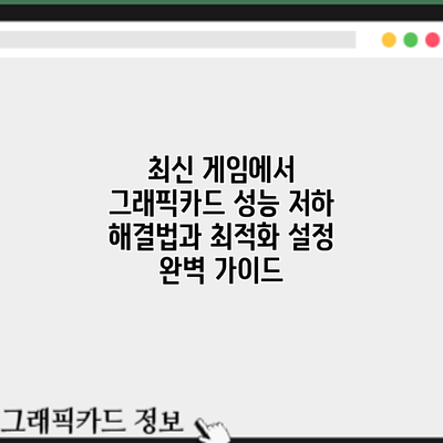 최신 게임에서 그래픽카드 성능 저하? 해결법과 최적화 설정 완벽 가이드