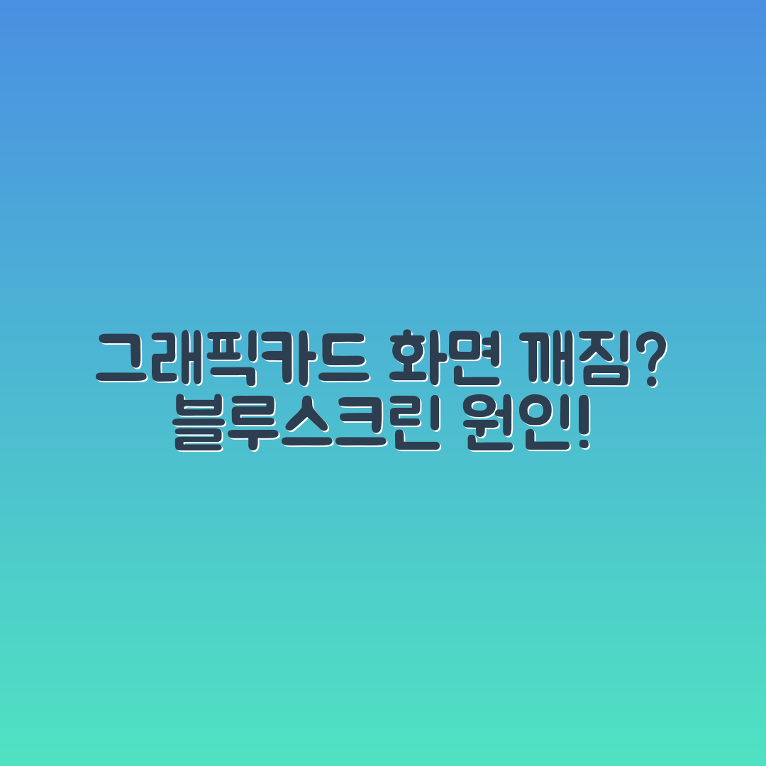 그래픽카드 화면 깨짐과 블루스크린, 원인은 무엇일까요?
