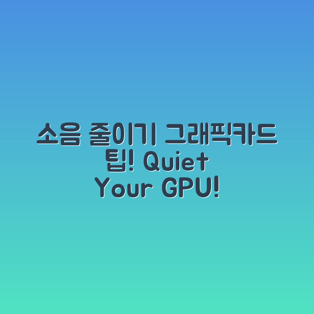 그래픽카드 소음 줄이는 법, 궁금하지 않으세요?