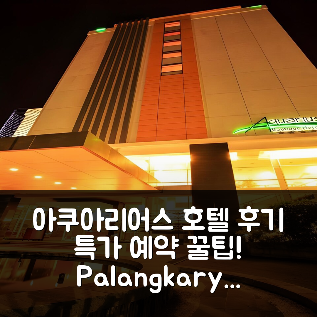 아쿠아리어스 부티크 호텔 팔랑카라야 후기&특가 예약 꿀팁