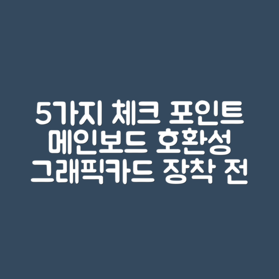 그래픽카드 장착 전 확인할 5가지 메인보드 호환 체크 포인트