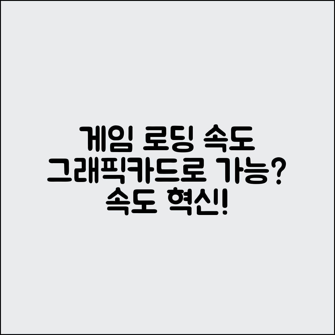 그래픽카드로 게임 로딩 속도 향상, 가능할까요?
