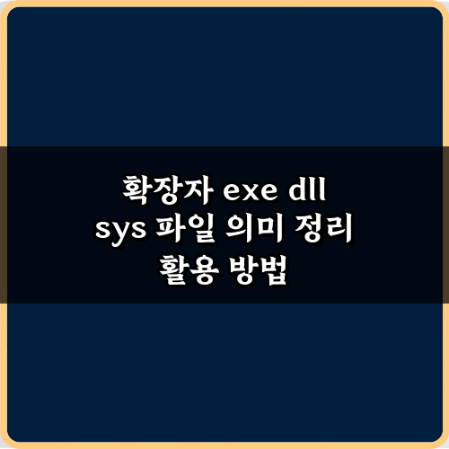 3분 완성! 확장자 exe dll sys 파일 의미 정리 총정리
