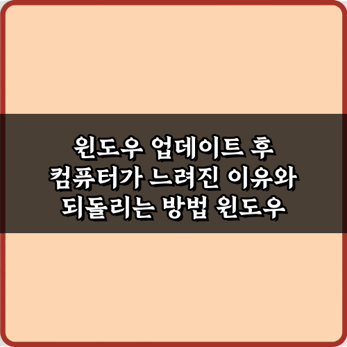 윈도우 업데이트 후 컴퓨터가 느려진 이유와 되돌리는 5가지 방법