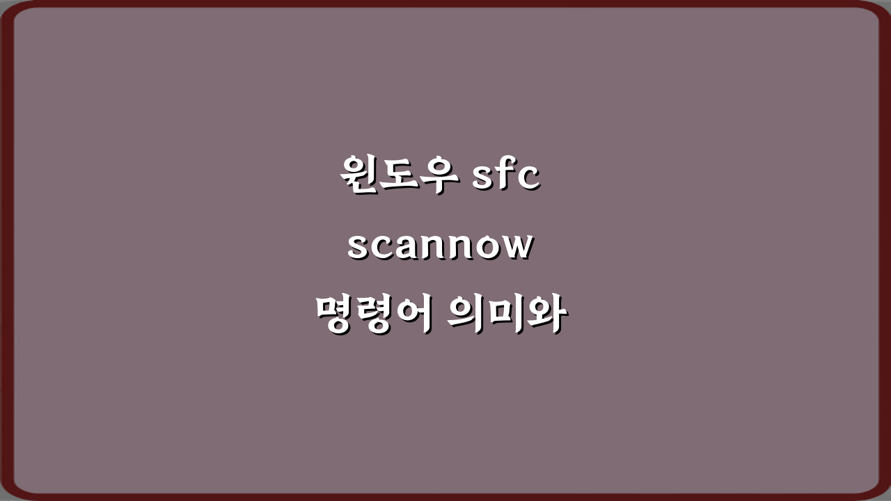 윈도우 sfc scannow 명령어 의미와 사용법 완벽 가이드 7가지 팁