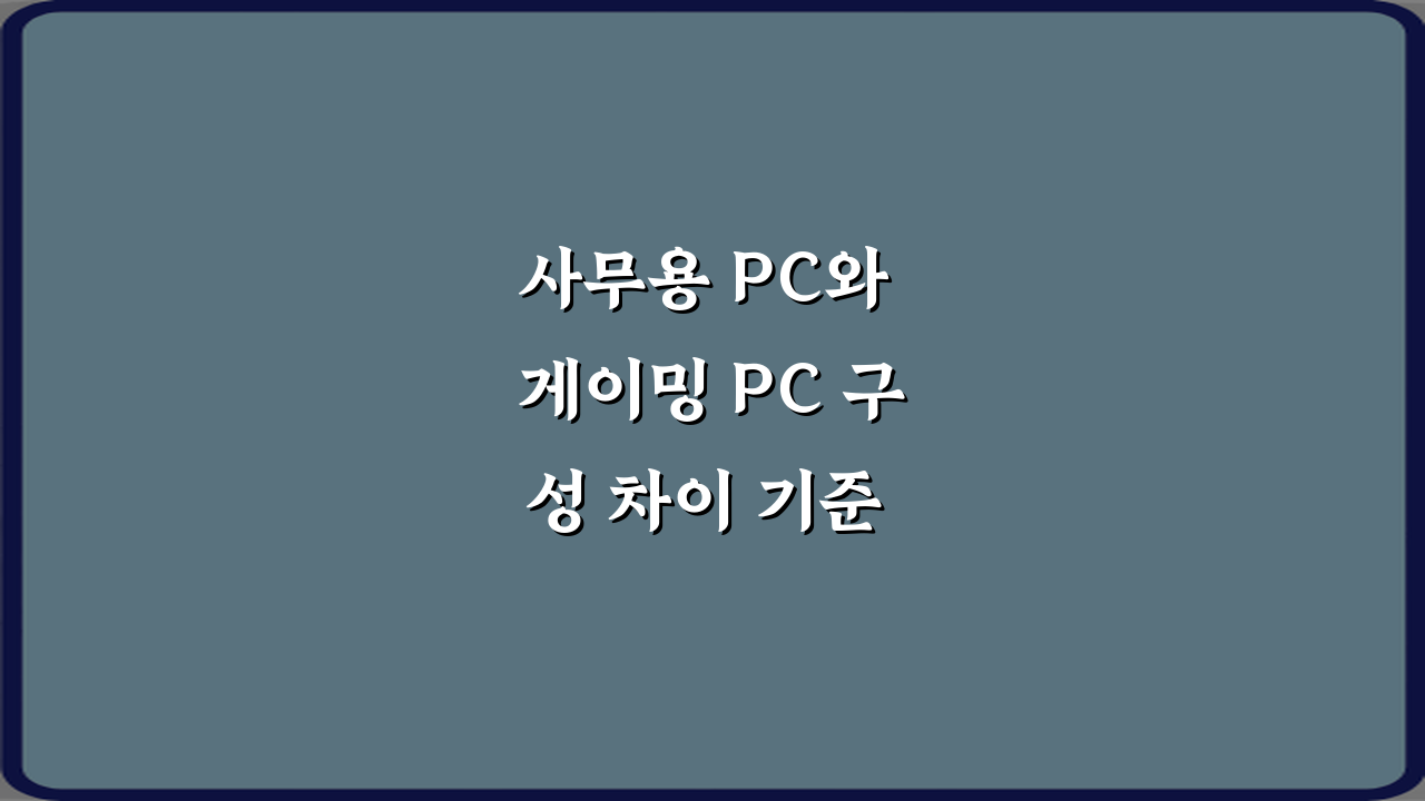 사무용 PC와 게이밍 PC 구성 차이 기준 정리 5가지 핵심 비법