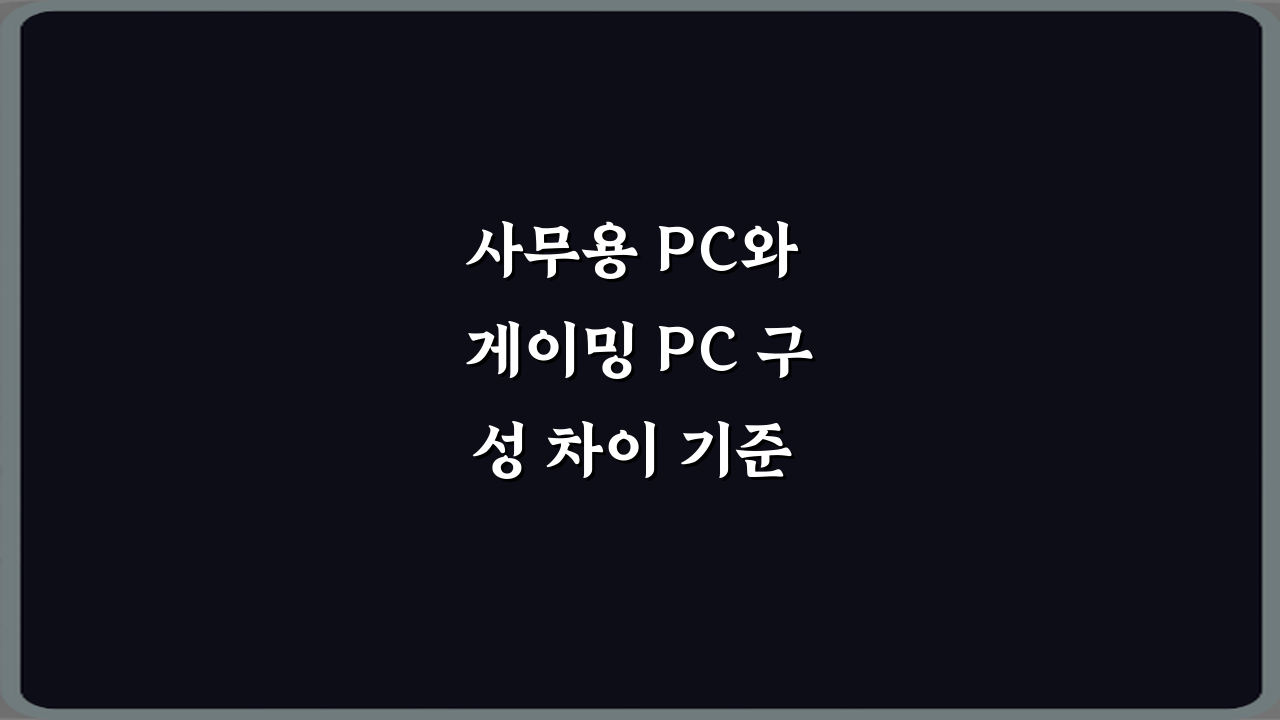 사무용 PC와 게이밍 PC 구성 차이 기준 정리 5가지 핵심 비법