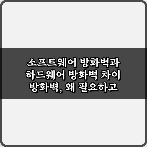 소프트웨어 방화벽과 하드웨어 방화벽 차이, 이 5가지만 알면 끝!