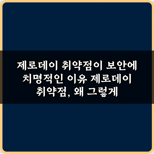 제로데이 취약점이 보안에 치명적인 이유: 3가지 핵심 파악 가이드