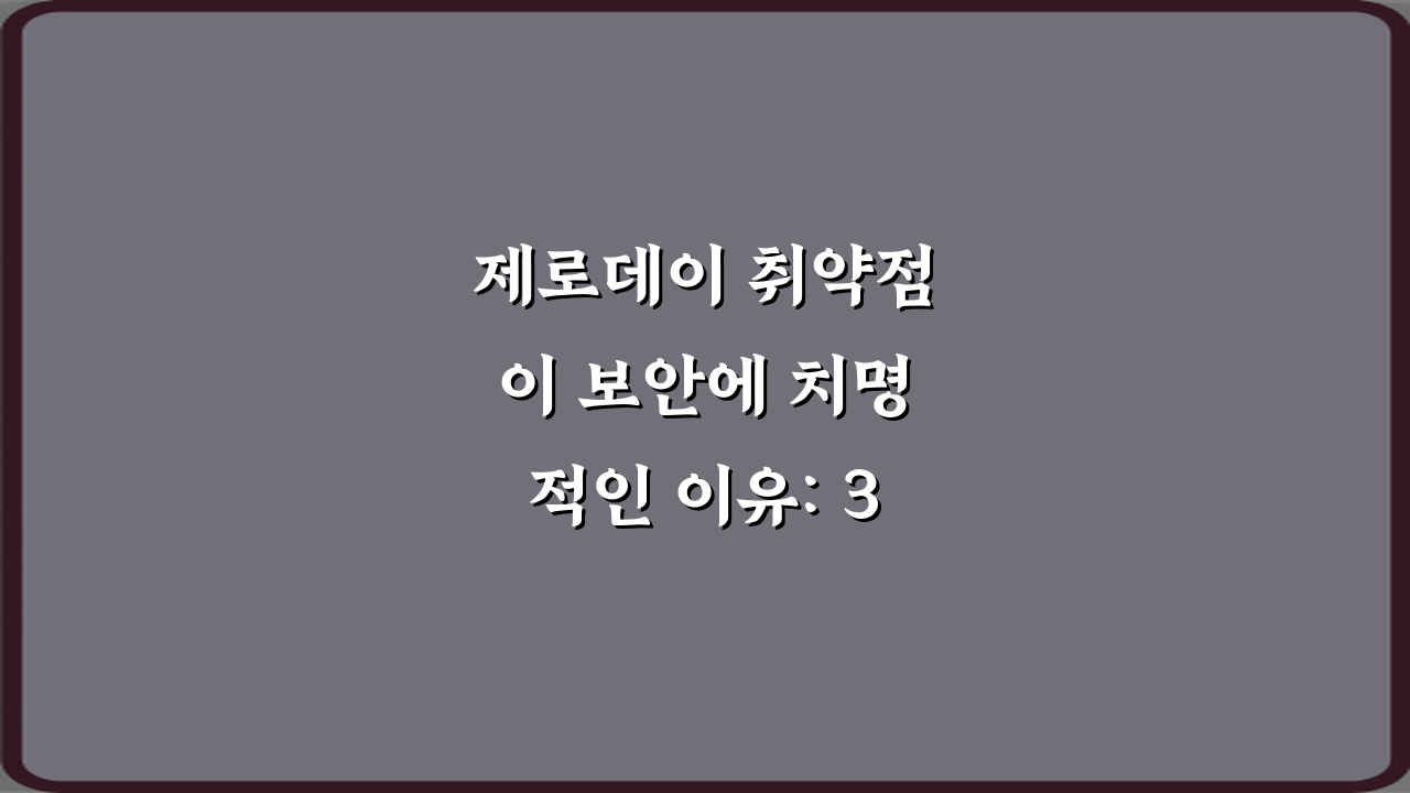 제로데이 취약점이 보안에 치명적인 이유: 3가지 핵심 파악 가이드